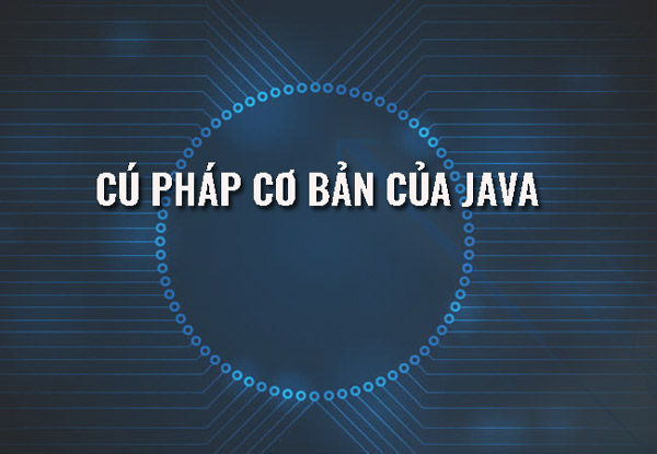 Cú pháp Java cơ bản dành cho người mới học Java